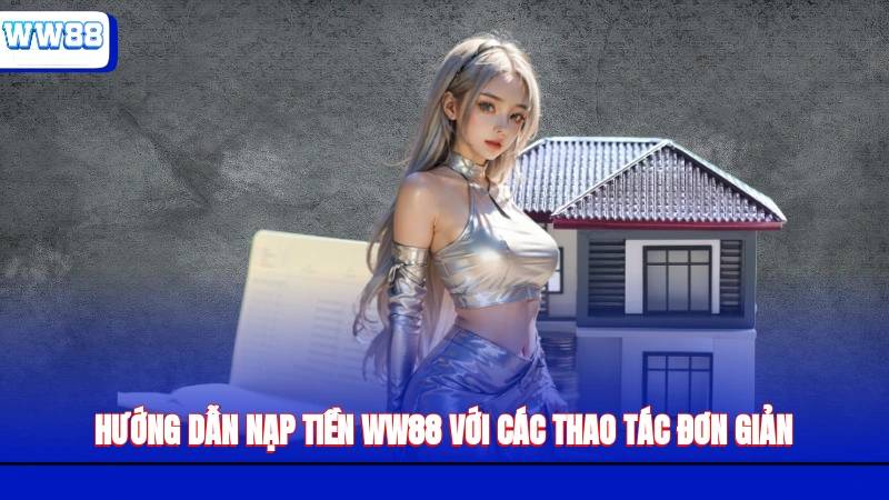 Cách Nạp Tiền Ww88 Chi Tiết Và Mẹo Giúp Giao Dịch Nhanh 1 Cach Nap Tien Ww88 Chi Tiet Va Meo Giup Giao Dich Nhanh